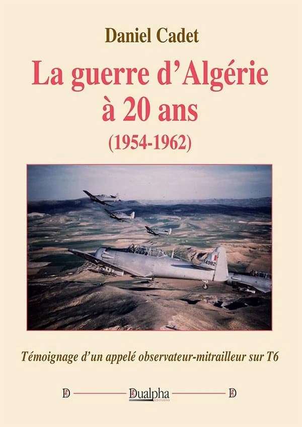 La guerre d'Algérie à 20 ans : 1954-1962 : témoignage d'un appelé, observateur-mitrailleur sur T6