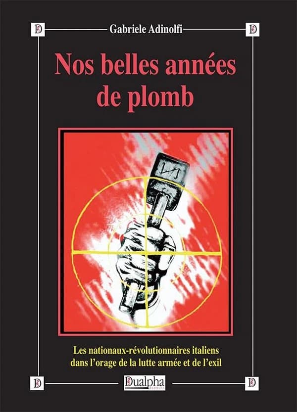 Nos belles années de plomb : les nationaux-révolutionnaires italiens dans l'orage de la lutte armée et de l'exil (2e éd. actualisée) Gabriele Adinolfi