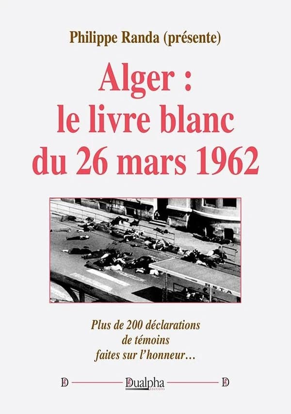 Alger : le livre blanc du 26 mars 1962 : plus de 200 déclarations de témoins faites sur l'honneur