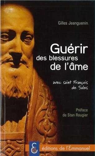 Guérir des blessures de l'âme : avec saint François de Sales