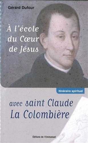 À l´école du Coeur de Jésus avec saint Claude La Colombière (2e éd.) [textes choisis et présentés par] le père Gérard Dufour