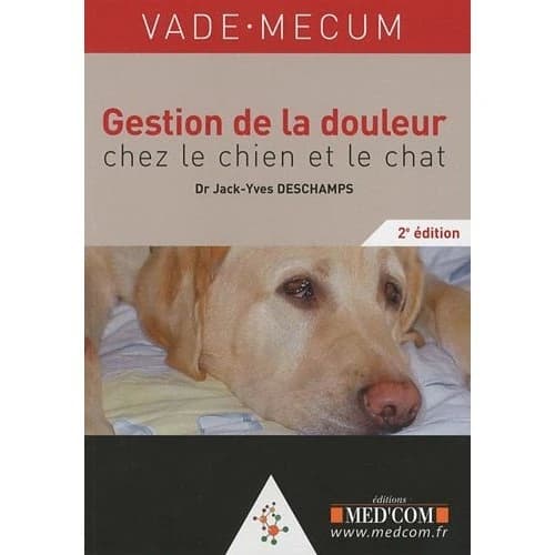 Vade-mecum de gestion de la douleur chez le chien et chez le chat (2e éd.) Jack-Yves Deschamps,...