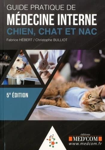 Guide pratique de médecine interne chien, chat et NAC (5e éd.) Fabrice Hébert,... Christophe Bulliot,...
