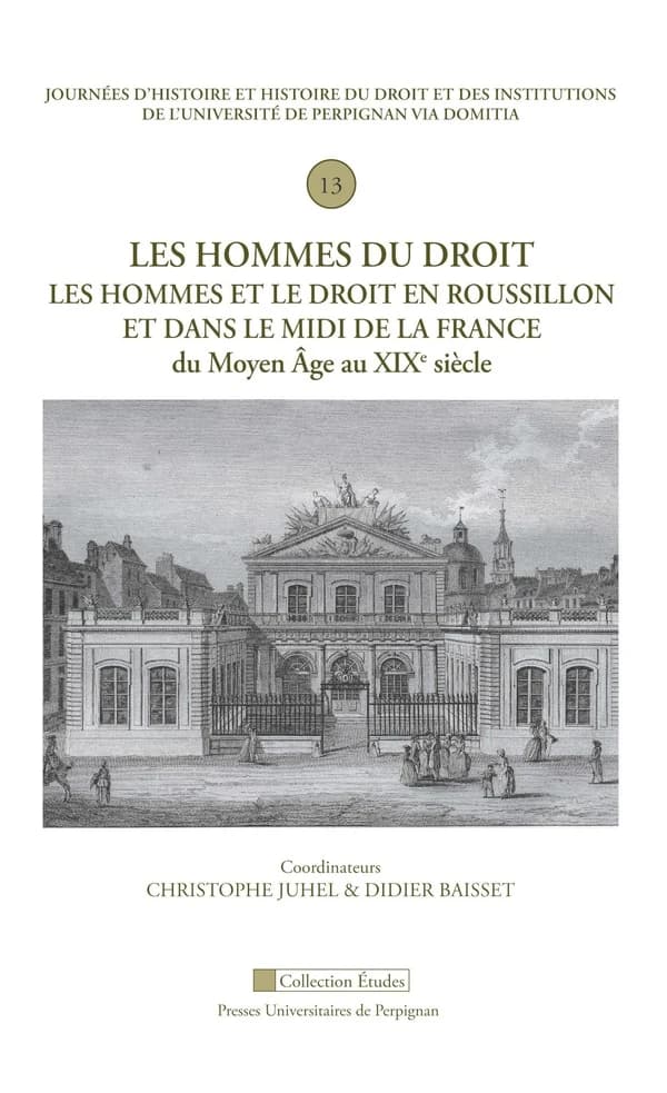 Les hommes du droit : les hommes et le droit en Roussillon et dans le Midi de la France du Moyen âge au XIXe siècle