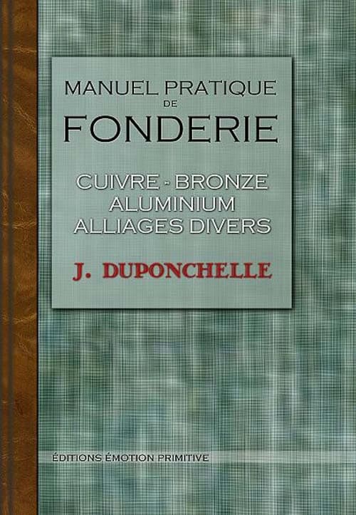 Manuel pratique de fonderie : cuivre, bronze, aluminium, alliages divers ([Reproduction en fac-similé]) par J. Duponchelle
