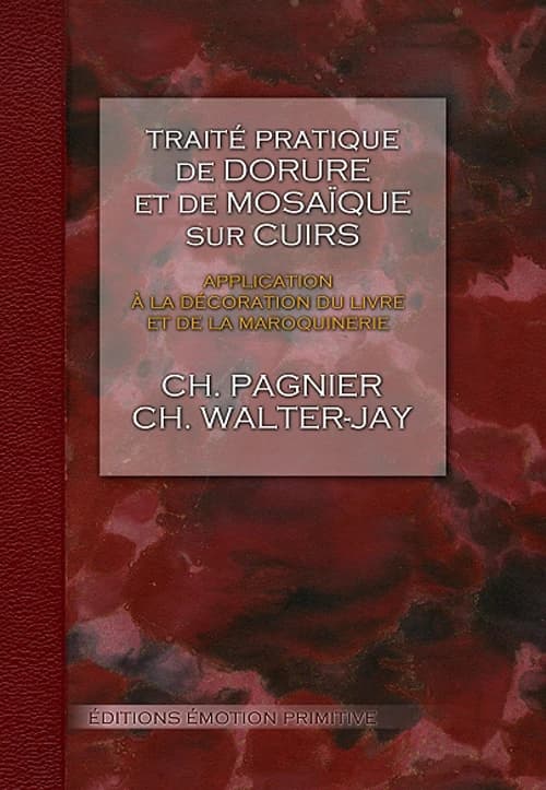Traité pratique de dorure et de mosaïque sur cuirs : application à la décoration du livre et de la maroquinerie ([Reproduction en fac-similé]) Ch. Pagnier, Ch. Walter-Jay