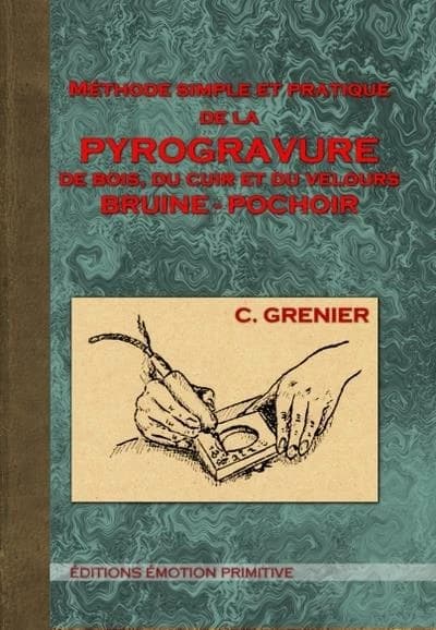 Méthode simple et pratique de la pyrogravure : de bois, du cuir et du velours, bruine-pochoir ([Reproduction en fac-similé]) C. Grenier