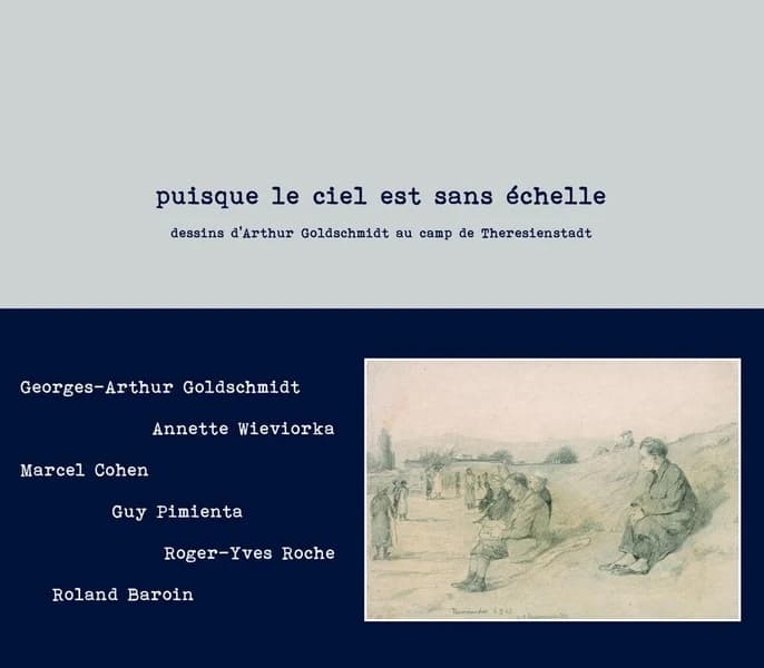 Puisque le ciel est sans échelle : dessins d'Arthur Goldschmidt au camp de Theresienstadt (Reproduction en fac-similé) textes, Georges-Arthur Goldschmidt, Roland Baroin et Guy Pimienta... [et al.] ; [publié en collaboration avec le CHRD, Centre d'histoire
