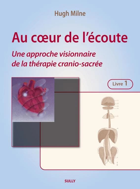 Au coeur de l'écoute : Livre 1, Une approche visionnaire de la thérapie cranio-sacrée