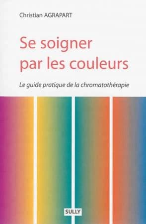 Se soigner par les couleurs : Guide pratique de la chromathérapie