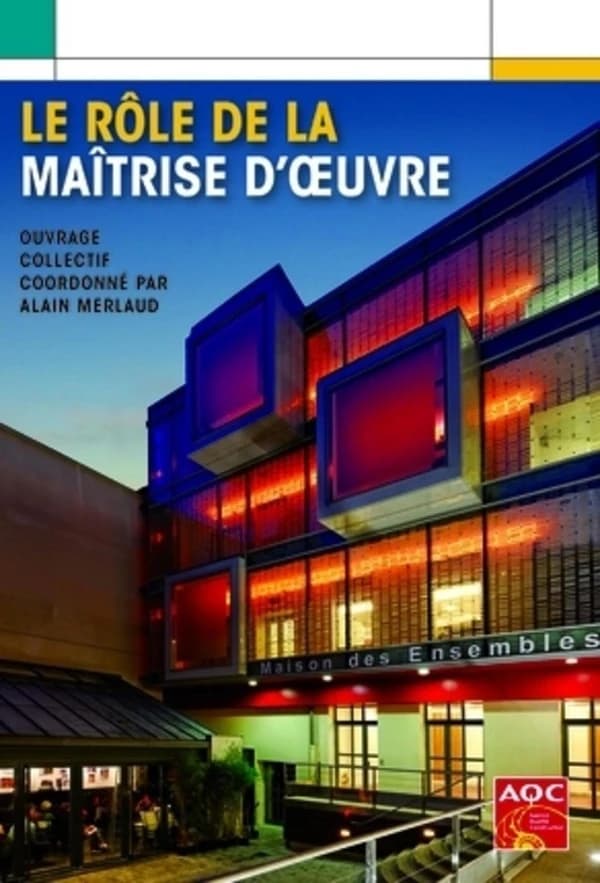 Le rôle de la maîtrise d'oeuvre : optimiser les pratiques de la maîtrise d'oeuvre pour une qualité durable des constructions