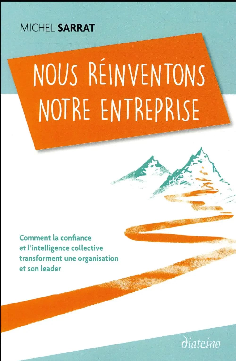 Nous réinventons notre entreprise : comment la confiance et l'intelligence collective transforment une organisation et son leader