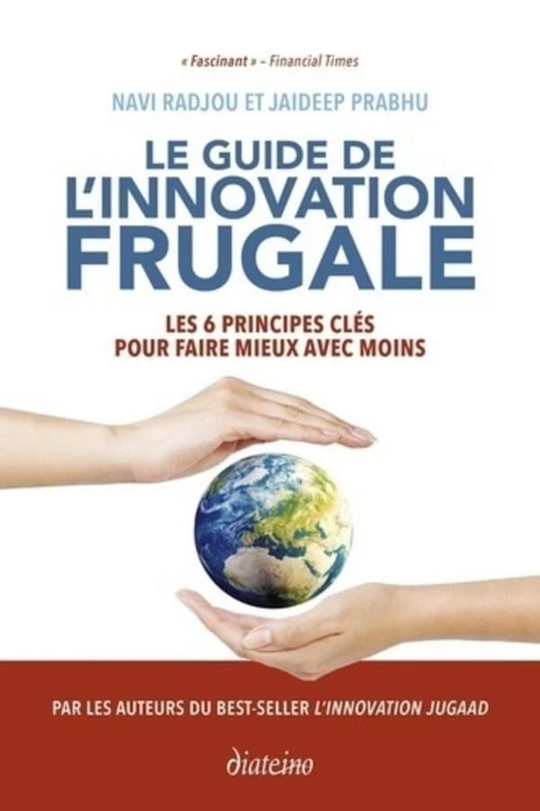 Le guide de l'innovation frugale : les 6 principes clés pour faire mieux avec moins (2e éd.) Navi Radjou et Jaideep Prabhu ; préface de Paul Polman ; traduit de l'anglais (États-Unis) par Anaïs Bon