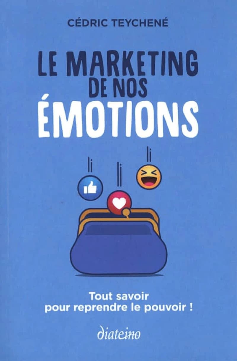 Le marketing de nos émotions : tout savoir pour reprendre le pouvoir !