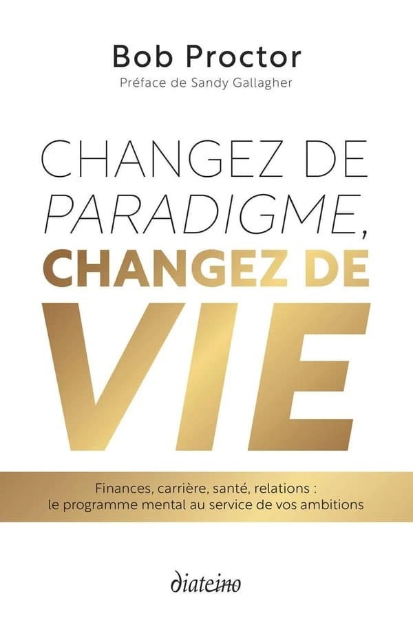 Changez de paradigme, changez de vie : finances, carrière, santé, relations, le programme mental au service de vos ambitions