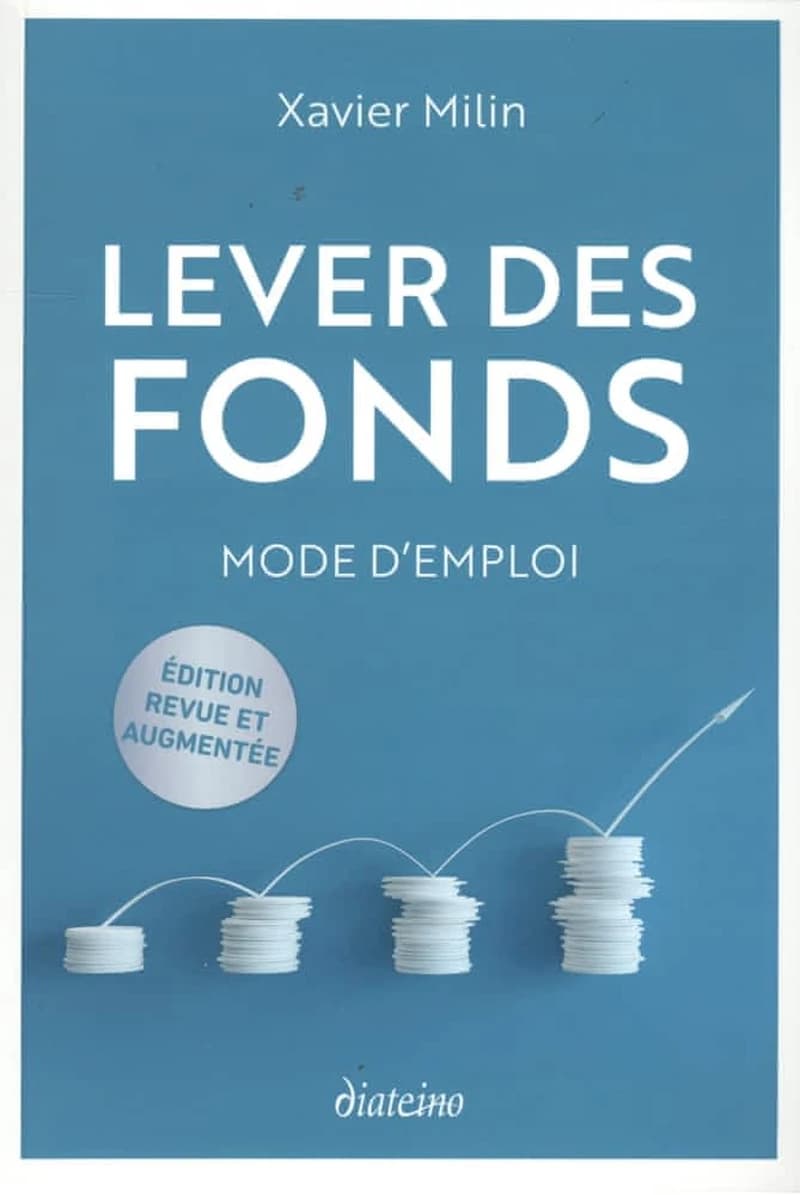 Lever des fonds : mode d'emploi (Éd. revue et augmentée) Xavier Milin