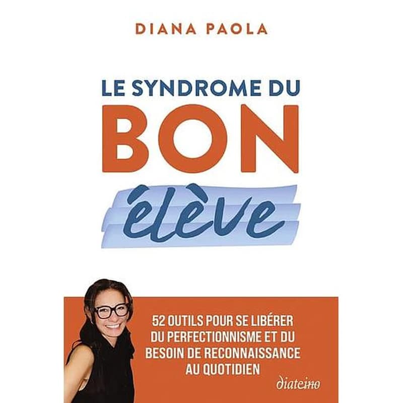 Le syndrome du bon élève - 52 outils pour se libérer du perfectionnisme et du besoin de reconnaissance au quotidien
