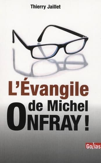 L'évangile de Michel Onfray ! : ou comment Onfray peut inspirer les plus ou moins chrétiens ainsi que tous les autres