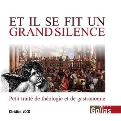 "Et il se fit un grand silence" : petit traité pour rire en parlant de Dieu et de la cuisine ou quand théologie et gastronomie se mettent à rimer