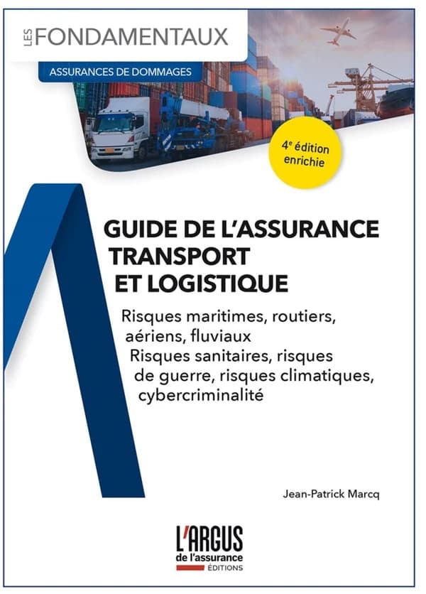 Guide de l'assurance transport et logistique : risques maritimes, routiers, aériens, fluviaux, risques sanitaires, risques de guerre, risques climatiques, cybercriminalité (4e éd.) Jean-Patrick Marcq