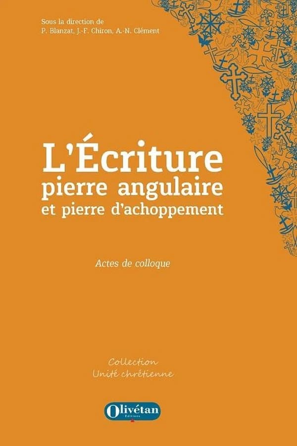 L'Écriture, pierre angulaire et pierre d'achoppement : actes du colloque oecuménique des 16 & 17 novembre 2021