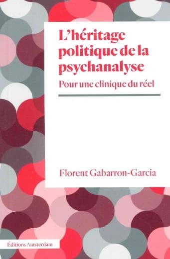 L'héritage politique de la psychanalyse : pour une clinique du réel (Nouvelle éd.) Florent Gabarron-Garcia