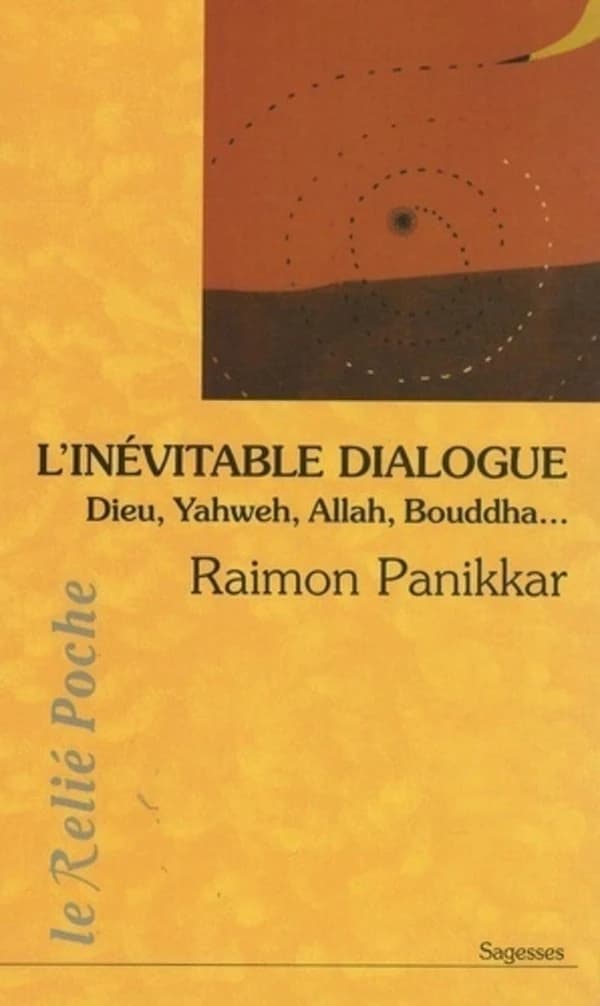 L'inévitable dialogue : Dieu, Yahweh, Allah, Bouddha (Éd. revue et augmentée) Raimon Panikkar ; traduit de l'anglais par Dominique Raoul-Duval