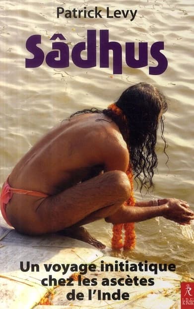 Sâdhus : un voyage initiatique chez les ascètes de l'Inde