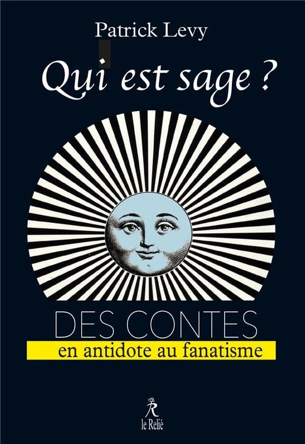Qui est sage ? : 115 contes de sagesse en antidote au fanatisme