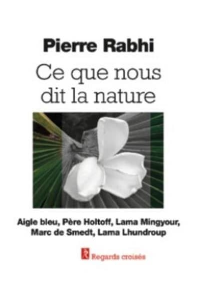 Ce que nous dit la nature (2e éd.) [contribution de] Pierre Rabhi ; avec Aigle bleu, père Holtoff, lama Mingyour... [et al.] ; propos recueillis par Claire Éggermont et Marc de Smedt ; préface de Sophie Rabhi-Bouquet