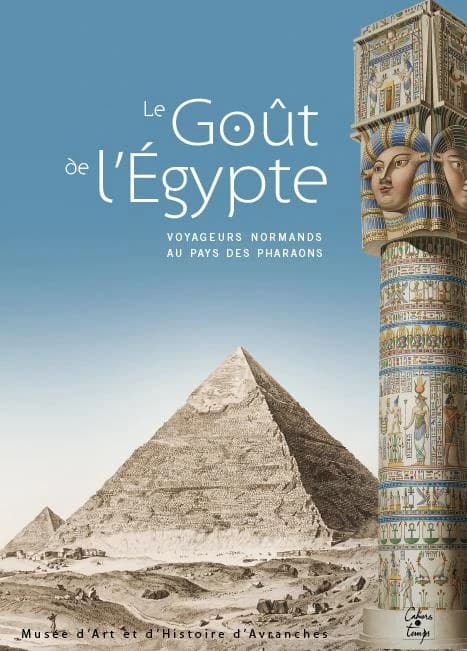 Le goût de l'Égypte : voyageurs normands au pays des pharaons : [exposition, Scriptorial d'Avranches, 2 avril-18 septembre 2016]