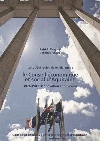 La société régionale en dialogue, le Conseil économique et social d'Aquitaine : 1974-1989, l'innovation apprivoisée