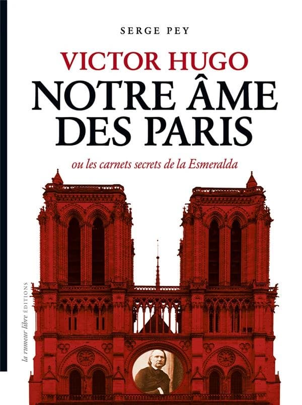 Victor Hugo, notre âme des Paris : ou les carnets secrets de la Esmeralda