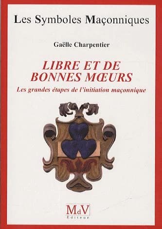 Libre et de bonnes moeurs : les grandes étapes de l'initiation maçonnique