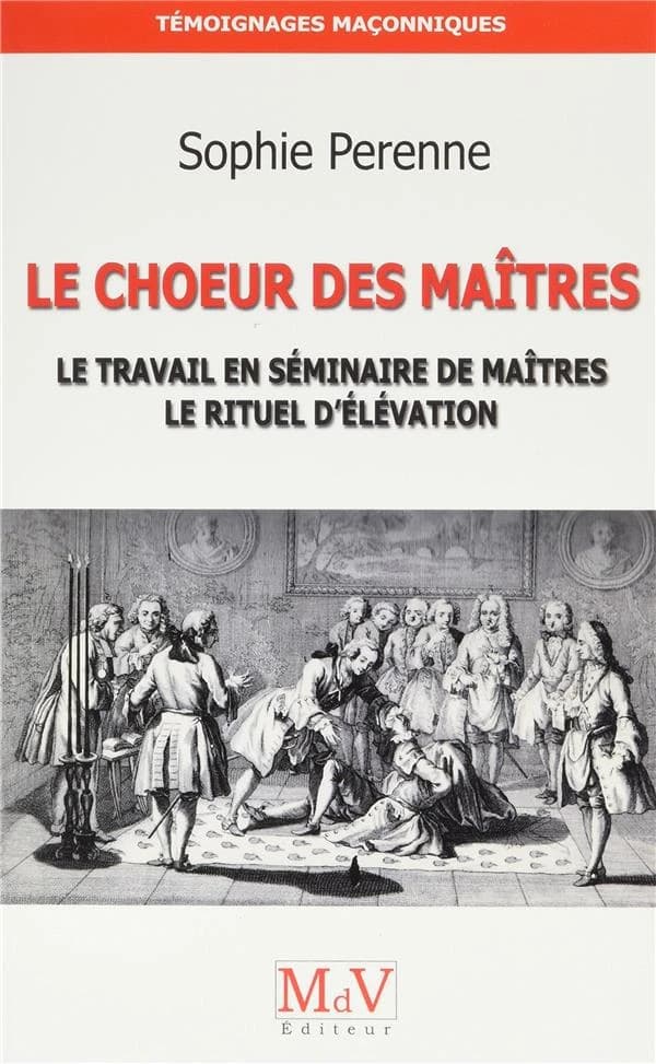 Le choeur des maîtres ; le travail en séminaire de maîtres, le rituel d'élévation