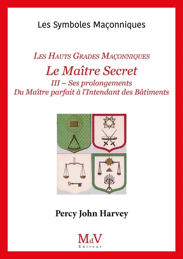 Les symboles maçonniques Tome 55 : Le maître secret : Les Hauts Grades Maçonniques Tome 3 : Ses prolongements ; Du maître parfait à l'intendant des bâtiments