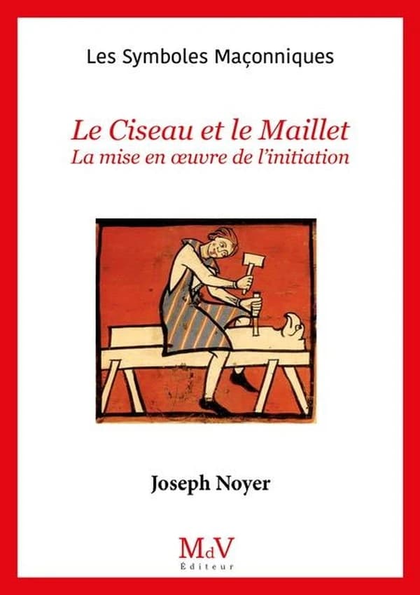 Les symboles maçonniques Tome 66 : Le ciseau et le maillet : Mise en oeuvre de l'initiation