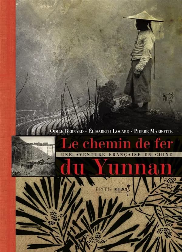 Le chemin de fer du Yunnan : une aventure française en Chine : d'après les correspondances et les photographies de Albert Marie & Georges-Auguste Marbottte