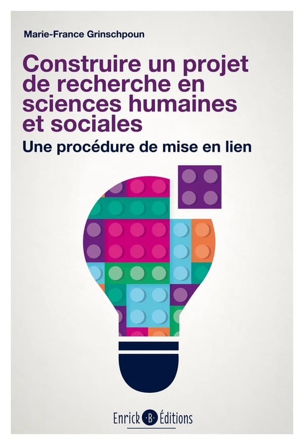 Construire un projet de recherche en sciences humaines et sociales : une procédure de mise en lien (3e éd.) Marie-France Grinschpoun