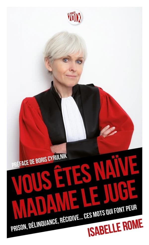 "Vous êtes naïve, madame le Juge" : prison, délinquance, récidive, ces mots qui font peur ([Nouv. éd avec avant-propos et postface inédits de l'auteur]) Isabelle Rome ; préface de Boris Cyrulnik
