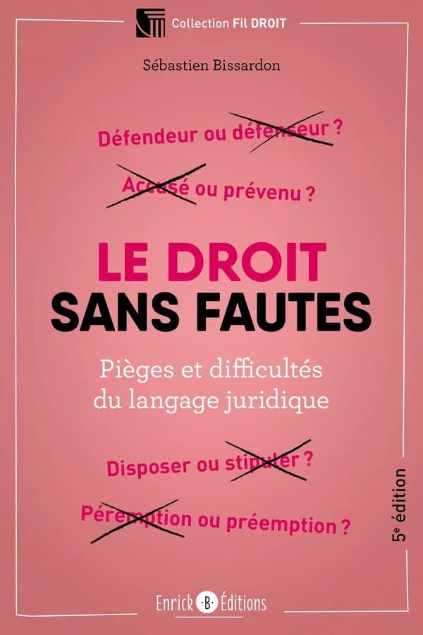 Le droit sans faute : pièges et difficultés du langage juridique (5e éd., revue, actualisée et augmentée) Sébastien Bissardon