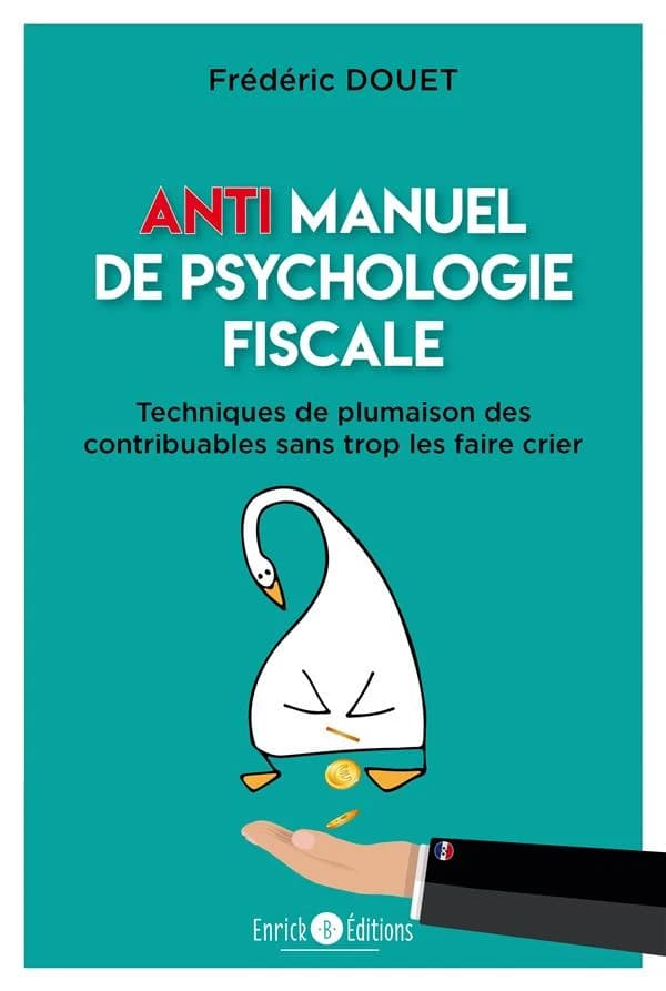 Anti manuel de psychologie fiscale : techniques de plumaison des contribuables sans trop les faire crier