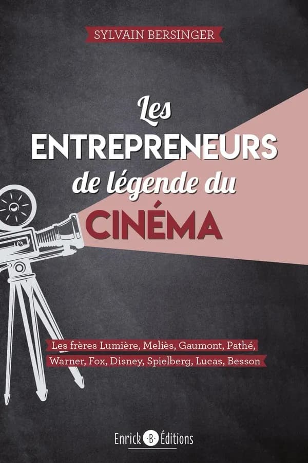 Les entrepreneurs de légende du cinéma : les frères Lumière, Méliès, Gaumont, Pathé, Warner, Fox, Disney, Spielberg, Lucas, Besson
