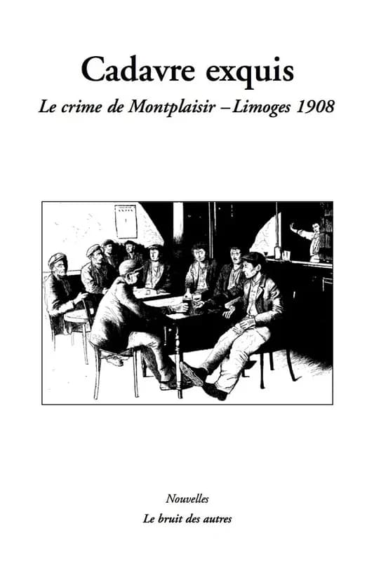 Cadavre exquis : le crime de Montplaisir, Limoges 1908 : nouvelles