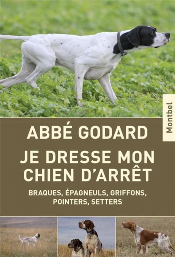 Je dresse mon chien d'arrêt : traité pratique de dressage (Seixième éd.) Abbé Émile Godard