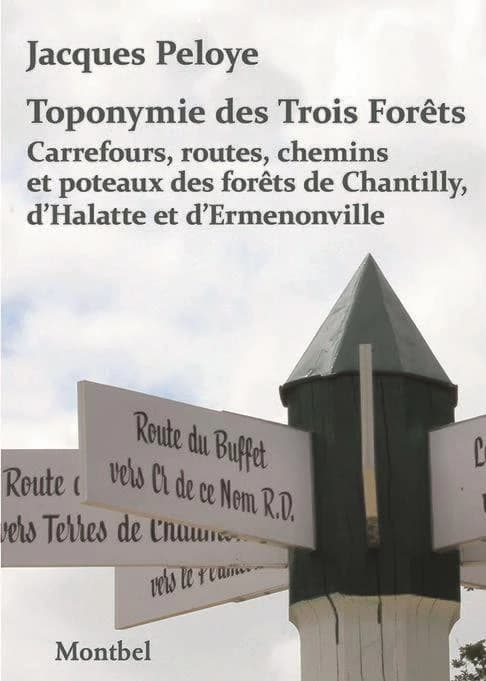 Toponymie des Trois Forêts : Carrefours, routes, chemins et poteaux des forêts de Chantilly, d'Halatte et d'Ermenonville