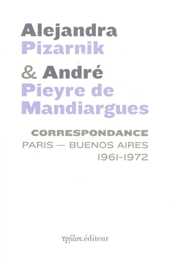 Alejandra Pizarnik & André Pieyre de Mandiargues : correspondance Paris-Buenos Aires, 1961-1972