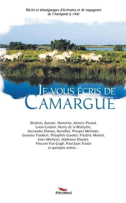 Je vous écris de Camargue : récits et témoignages d'écrivains et de voyageurs de l'Antiquité à 1900