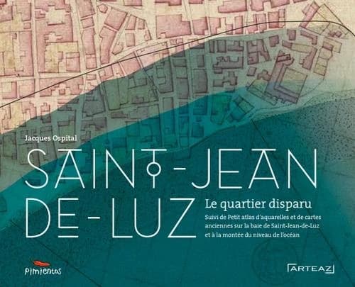 Saint-Jean-de-Luz : la ville engloutie ; suivi de Petit atlas : aquarelles et cartes anciennes concernant la baie de Saint-Jean-de-Luz et la montée du niveau de l'océan