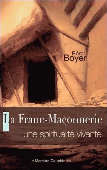 La franc-maçonnerie : une spiritualité vivante ([Nouvelle éd.]) Rémi Boyer